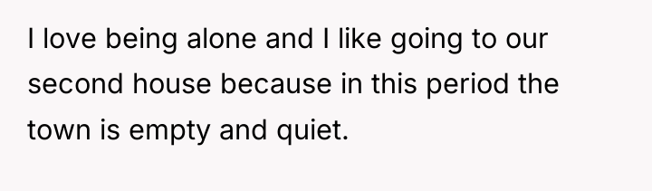 I love being alone and I like going to our...