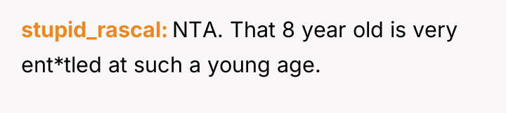 stupid_rascal NTA. That 8 year old is very ent*tled at...