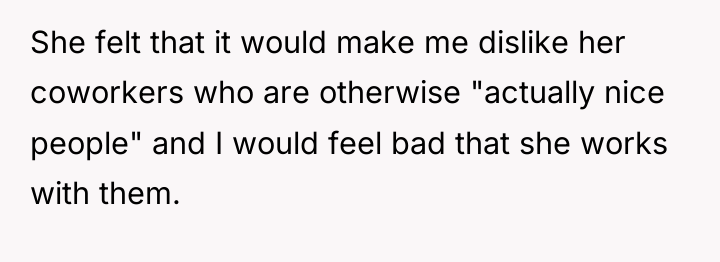 She felt that it would make me dislike her coworkers...