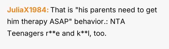 JuliaX1984 That is "his parents need to get him therapy...