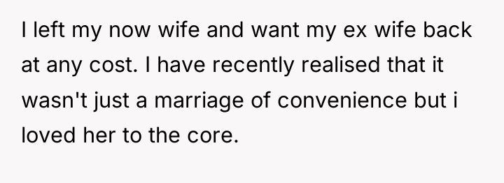 I left my now wife and want my ex wife...