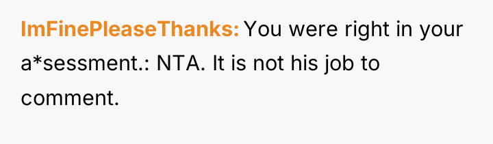 ImFinePleaseThanks You were right in your a*sessment.: NTA. It is...