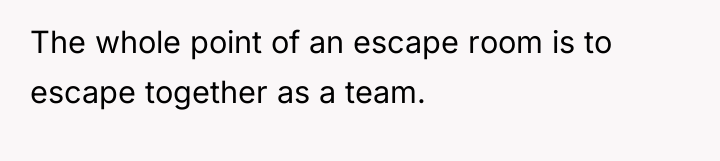 The whole point of an escape room is to escape...