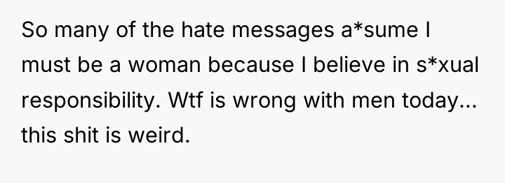 So many of the hate messages a*sume I must be...
