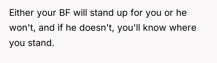 Either your BF will stand up for you or he...