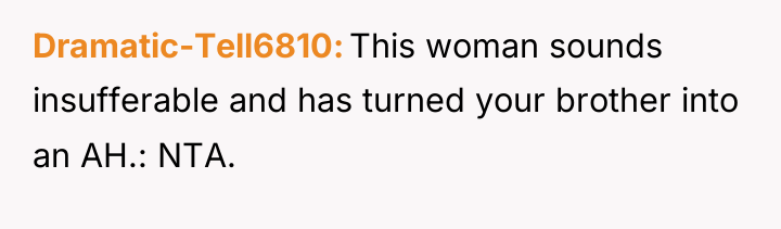Dramatic-Tell6810 This woman sounds insufferable and has turned your brother...