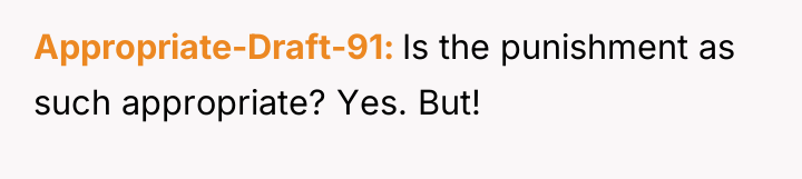 Appropriate-Draft-91 Is the punishment as such appropriate? Yes. But!