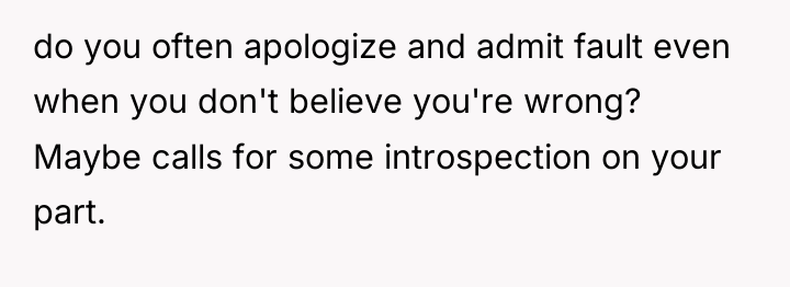 do you often apologize and admit fault even when you...