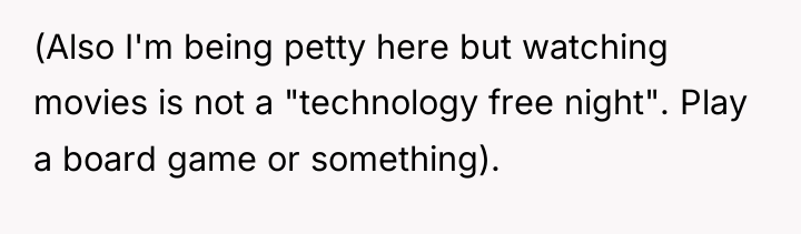 (Also I'm being petty here but watching movies is not...