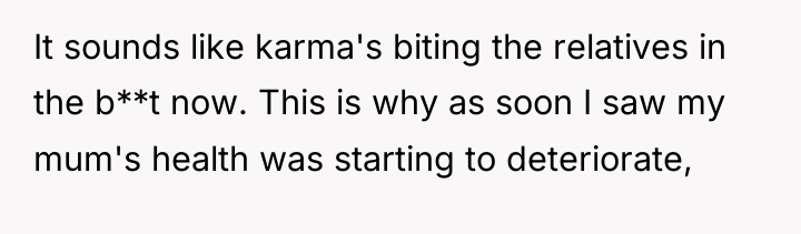 It sounds like karma's biting the relatives in the b**t...