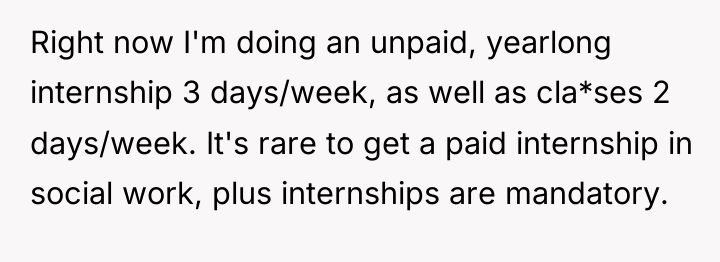 Right now I'm doing an unpaid, yearlong internship 3 days/week,...