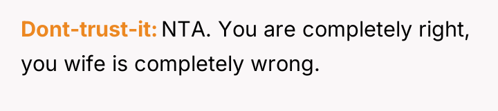 Dont-trust-it NTA. You are completely right, you wife is completely...