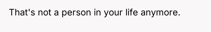 That's not a person in your life anymore.
