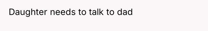 Daughter needs to talk to dad
