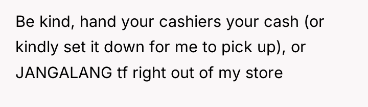 Be kind, hand your cashiers your cash (or kindly set...
