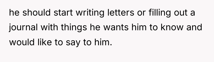 he should start writing letters or filling out a journal...