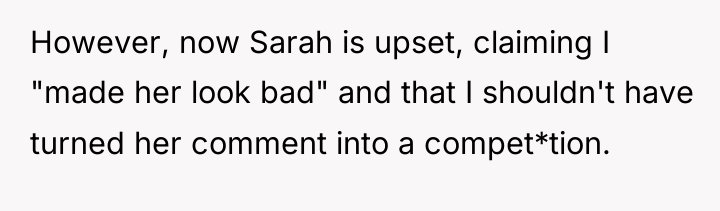 However, now Sarah is upset, claiming I "made her look...