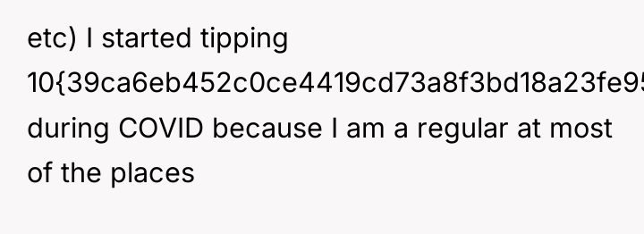 etc) I started tipping 10{39ca6eb452c0ce4419cd73a8f3bd18a23fe95ab4febb092bc2ab1b542eeea82f} during COVID because I am...