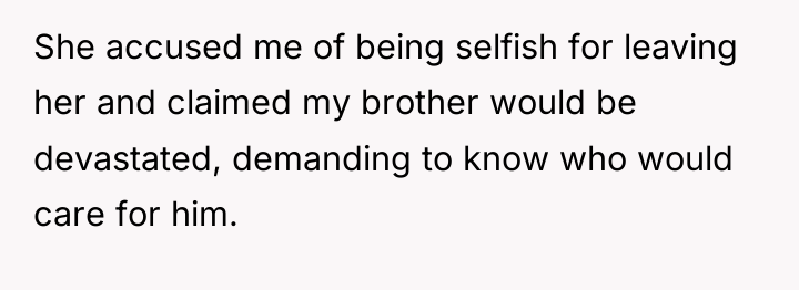 She accused me of being selfish for leaving her and...