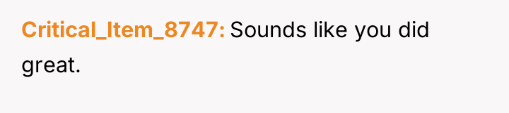 Critical_Item_8747 Sounds like you did great.