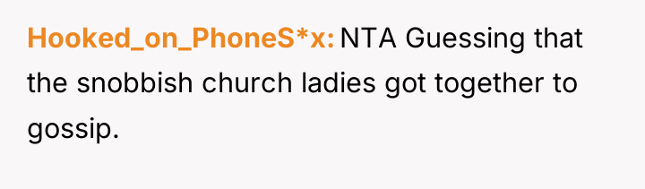 Hooked_on_PhoneS*x NTA Guessing that the snobbish church ladies got together...