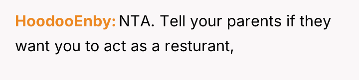 HoodooEnby NTA. Tell your parents if they want you to...