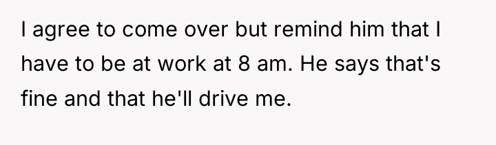 I agree to come over but remind him that I...