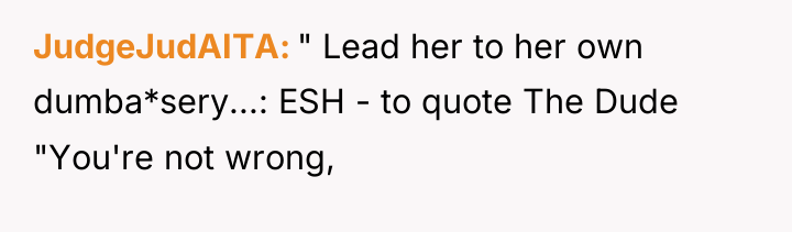 JudgeJudAITA " Lead her to her own dumba*sery...: ESH -...