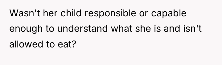 Wasn't her child responsible or capable enough to understand what...