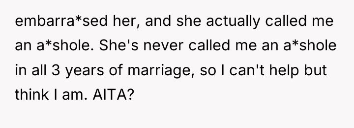 embarra*sed her, and she actually called me an a*shole. She's...