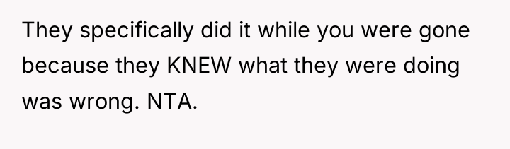 They specifically did it while you were gone because they...