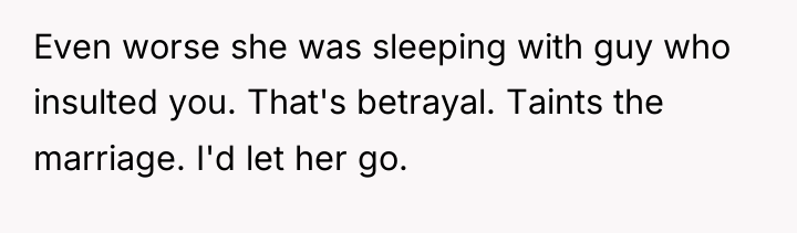 Even worse she was sleeping with guy who insulted you....