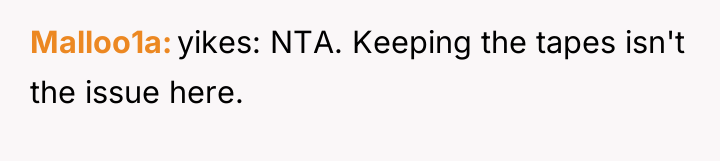 Malloo1a yikes: NTA. Keeping the tapes isn't the issue here.
