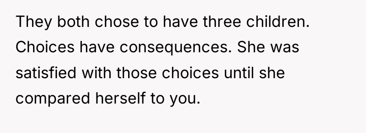 They both chose to have three children. Choices have consequences....