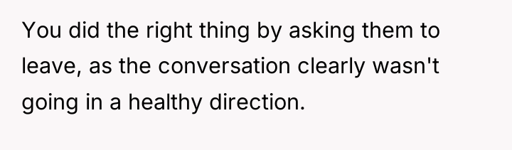 You did the right thing by asking them to leave,...
