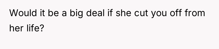 Would it be a big deal if she cut you...