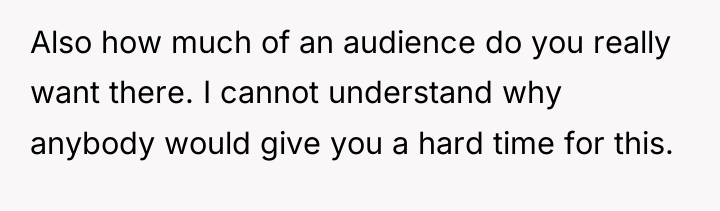Also how much of an audience do you really want...