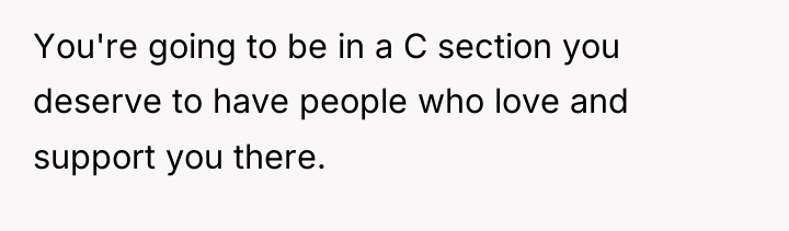You're going to be in a C section you deserve...