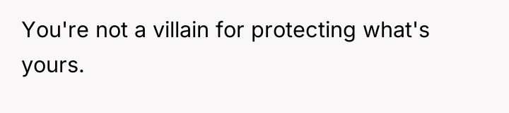 You're not a villain for protecting what's yours.