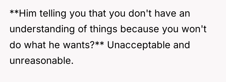 **Him telling you that you don't have an understanding of...