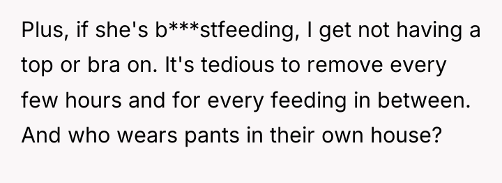 Plus, if she's b***stfeeding, I get not having a top...
