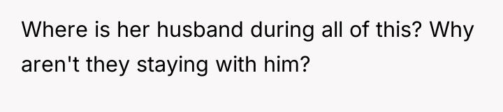 Where is her husband during all of this? Why aren't...