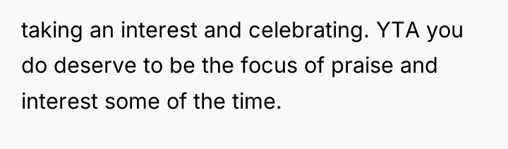 taking an interest and celebrating. YTA you do deserve to...