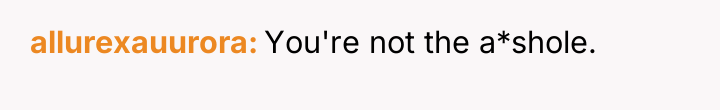allurexauurora You're not the a*shole.
