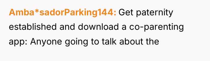 Amba*sadorParking144 Get paternity established and download a co-parenting app: Anyone...