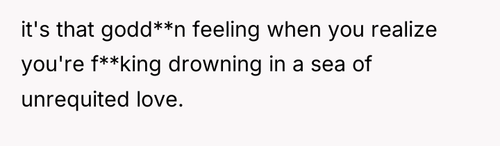 it's that godd**n feeling when you realize you're f**king drowning...
