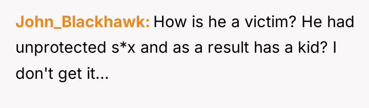 John_Blackhawk How is he a victim? He had unprotected s*x...