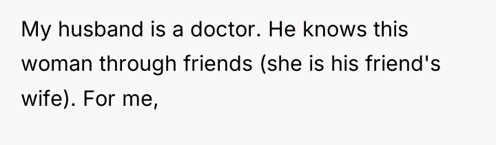 My husband is a doctor. He knows this woman through...