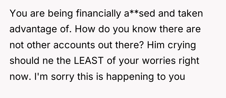 You are being financially a**sed and taken advantage of. How...