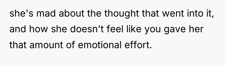 she's mad about the thought that went into it, and...